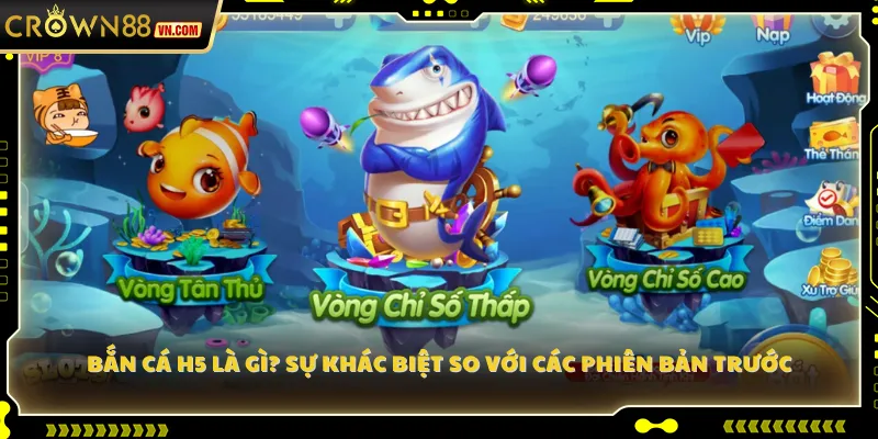 Bắn Cá H5 là gì? Sự khác biệt so với các phiên bản trước