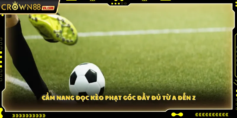 Cẩm nang đọc kèo phạt góc đầy đủ từ A đến Z
