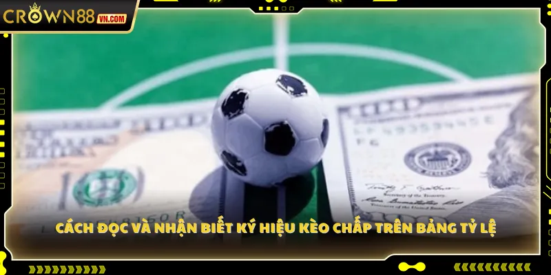 Cách đọc và nhận biết ký hiệu kèo chấp trên bảng tỷ lệ