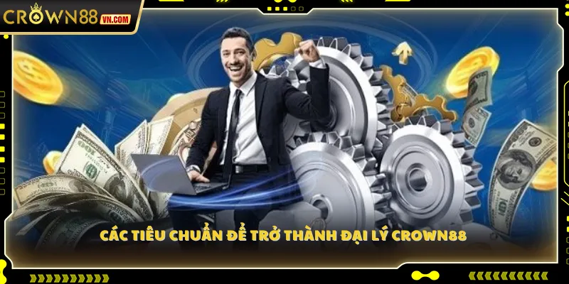 Các tiêu chuẩn để trở thành Đại lý Crown88 