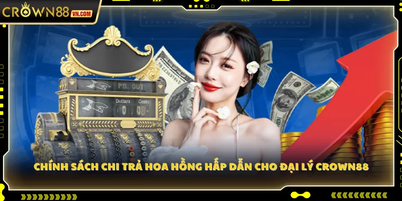 Chính sách chi trả hoa hồng hấp dẫn cho đại lý Crown88