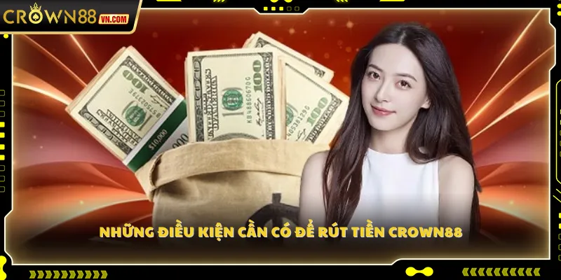 Những điều kiện cần có để rút tiền Crown88